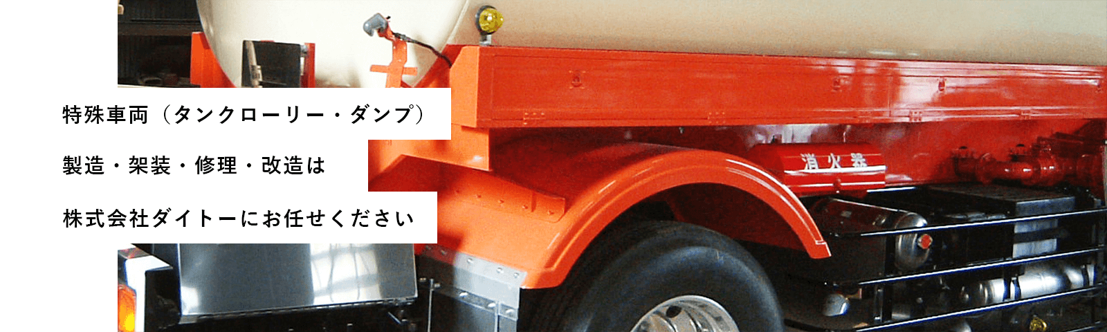 特殊車両（タンクローリー・ダンプ製造・架装・修理・改造は株式会社ダイトーにお任せください）